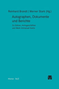 Autographen, Dokumente und Berichte: Zu Edition, AmtsgeschÃ¤ften und Werk Immanuel Kants Reinhard Brandt Editor