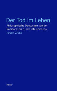 Der Tod im Leben: Philosophische Deutungen von der Romantik bis zu den >life sciences<JÃ¼rgen GroÃ?e Author
