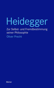 Heidegger: Zur Selbst- und Fremdbestimmung seiner Philosophie Oliver Precht Author