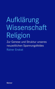 AufklÃ¤rung - Wissenschaft - Religion: Zur Genese und Struktur unseres neuzeitlichen Spannungsfeldes Rainer Enskat Author