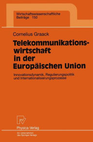 Telekommunikationswirtschaft in der Europäischen Union: Innovationsdynamik, Regulierungspolitik und Internationalisierungsprozesse Cornelius Graack Au