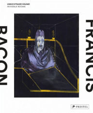 Francis Bacon: Invisible Rooms Staatsgalerie Stuttgart Editor
