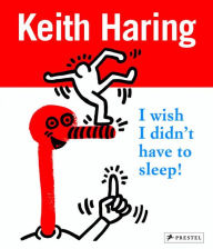 Keith Haring: I Wish I Didn't Have to Sleep Desiree La Valette Author