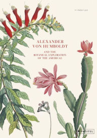 Alexander Von Humboldt and The Botanical Exploration of the Americas