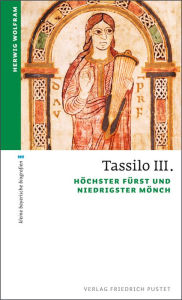Tassilo III.: HÃ¶chster FÃ¼rst und niedrigster MÃ¶nch Herwig Wolfram Author