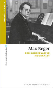 Max Reger: Der konservative Modernist Michael Schwalb Author