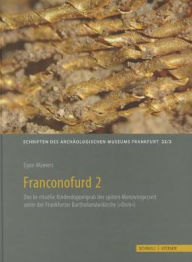 Franconofurd 2: Antiquarische und naturwissenschaftliche Untersuchungen zum spatmerowingischen Adelsgrab im Frankfurter Dom Egon Wamers Editor