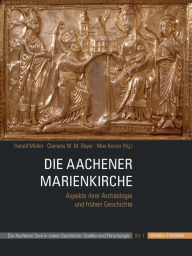 Die Aachener Marienkirche: Aspekte ihrer Archaologie und fruhen Geschichte Clemens M M Bayer Editor