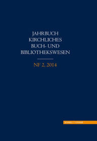 Jahrbuch kirchliches Buch- und Bibliothekswesen: NF 2, 2014 AKThB Arbeitsgemeinschaft Katholisch-Theologischer Bibliotheken Editor