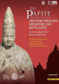 Die Papste und Rom zwischen Spatantike und Mittelalter: Formen papstlicher Machtentfaltung Tanja Michalsky Editor