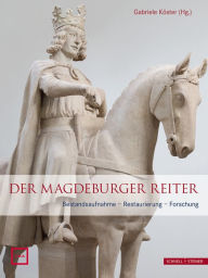 Der Magdeburger Reiter: Bestandsaufnahme - Restaurierung - Forschung Gabriele Koster Editor