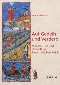 Auf Gedeih und Verderb: Mensch, Tier und Umwelt im Byzantinischen Reich Henriette Baron Author