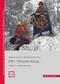 919 - Plotzlich Konig. Heinrich I. und Quedlinburg Matthias Becher Contribution by
