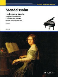 Songs without Words: Schott Piano Classics Series Felix Mendelssohn Composer