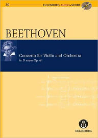 Violin Concerto in D Major Op. 61: Eulenburg Audio+Score Series Ludwig van Beethoven Composer