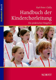 Handbuch der Kinderchorleitung: Ein praktischer Ratgeber Karl-Peter Chilla Author