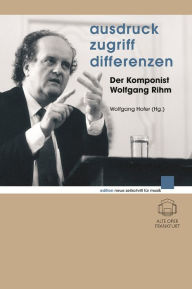 Ausdruck - Zugriff - Differenzen: Der Komponist Wolfgang Rihm Wolfgang Rihm Author