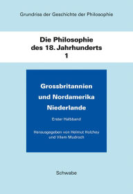 Grundriss der Geschichte der Philosophie / Die Philosophie des 18. Jahhunderts: Grossbritannien und Nordamerika, Niederlande Helmut Holzhey Editor