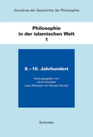 Grundriss der Geschichte der Philosophie / Philosophie in der islamischen Welt / 8. - 10. Jahrhundert Ulrich Rudolph Editor
