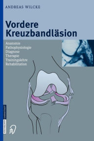 Vordere KreuzbandlÃ¤sion: Anatomie Pathophysiologie Diagnose Therapie Trainingslehre Rehabilitation Andreas Wilcke Author