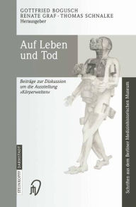 Auf Leben und Tod: Beiträge zur Diskussion um die Ausstellung ,Körperwelten' Gottfried Bogusch Editor