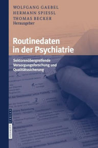 Routinedaten in der Psychiatrie: Sektorenübergreifende Versorgungsforschung und Qualitätssicherung Wolfgang Gaebel Editor
