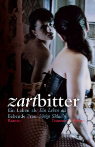 Zartbitter 1: Ein Leben als liebende Frau - Ein Leben als hörige Sklavin Domenico Titillato Author
