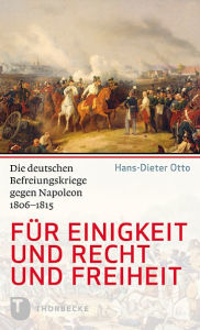 Für Einigkeit und Recht und Freiheit: Die deutschen Befreiungskriege gegen Napoleon 1806 - 1815 Hans-Dieter Otto Author