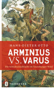 Arminius vs. Varus: Die Schicksalsschlacht im Teutoburger Wald Hans-Dieter Otto Author