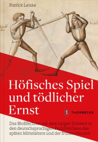 Hofisches Spiel und todlicher Ernst: Das Blossfechten mit dem langen Schwert in den deutschsprachigen Fechtbuchern des spaten Mittelalters und der fru
