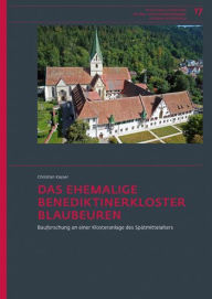 Das ehemalige Benediktinerkloster Blaubeuren: Bauforschung an einer Klosteranlage des Spatmittelalters Christian Kayser Author