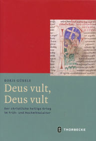 Deus vult, Deus vult: Der christliche heilige Krieg im Fruh- und Hochmittelalter Boris Gubele Author