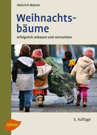 Weihnachtsbäume: Erfolgreich anbauen und vermarkten Heinrich Maurer Author