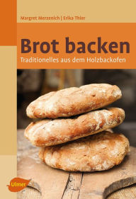 Brot backen: Traditionelles aus dem Holzbackofen Margret Merzenich Author