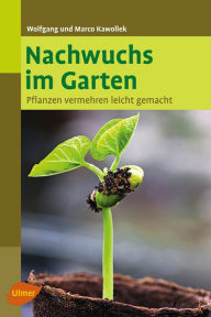 Nachwuchs im Garten: Pflanzen vermehren leicht gemacht Wolfgang Kawollek Author