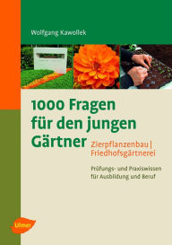 1000 Fragen fÃ¼r den jungen GÃ¤rtner. Zierpflanzenbau, FriedhofsgÃ¤rtnerei: PrÃ¼fungs- und Praxiswissen fÃ¼r Ausbildung und Beruf Wolfgang Kawollek Au