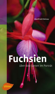 Fuchsien: Über 600 Sorten im Porträt Manfried Kleinau Author