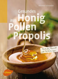 Gesundes aus Honig, Pollen, Propolis: Heilmittel, Kosmetik und sü�e Versuchungen Dr. Annette Schroeder Author