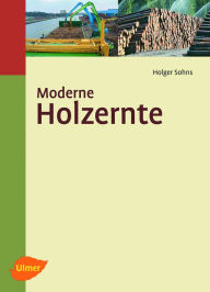 Moderne Holzernte Dipl.-Ing. Holger Sohns Author