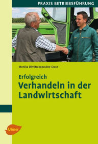 Erfolgreich verhandeln in der Landwirtschaft Dipl.-Ing. Monika Dimitrakopoulos-Gratz Author