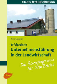 Erfolgreiche Unternehmensführung in der Landwirtschaft: Das Fitnessprogramm für Ihren Betrieb Prof. Dr. Rainer Langosch Author