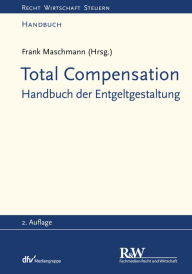Total Compensation: Handbuch der Entgeltgestaltung Frank Maschmann Author