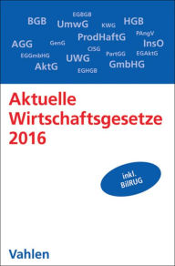 Aktuelle Wirtschaftsgesetze 2016: Die wichtigsten Wirtschaftsgesetze für Studierende - Ulrich Döring