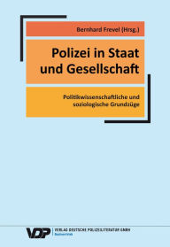 Polizei in Staat und Gesellschaft: Politikwissenschaftliche und soziologische GrundzÃ¼ge Bernhard Frevel Author