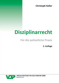 Disziplinarrecht: Für die polizeiliche Praxis Christoph Keller Author