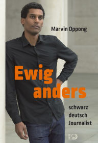 Ewig anders: schwarz, deutsch, Journalist Marvin Oppong Author