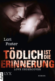 Love Undercover - Tödlich ist die Erinnerung Lori Foster Author