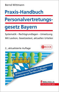Praxis-Handbuch Personalvertretungsgesetz Bayern: Systematik - Rechtsgrundlagen - Umsetzung; Mit Lexikon, Gesetzestext, aktuellen Urteilen Bernd Wittm