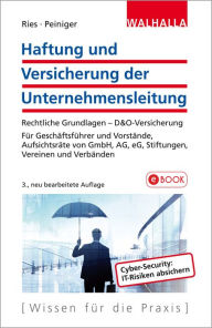 Haftung und Versicherung der Unternehmensleitung: Rechtliche Grundlagen - D&O-Versicherung; Für Geschäftsführer und Vorstände, Aufsichtsräte von GmbH,