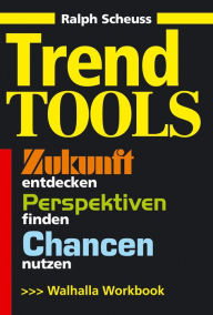 Trend Tools: Zukunft entdecken, Perspektiven finden, Chancen nutzen - Ralph Scheuss